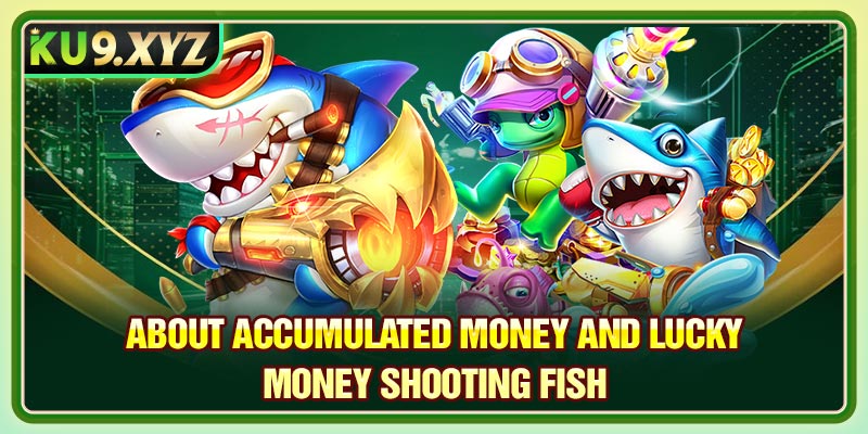 About accumulated money and lucky money shooting fish