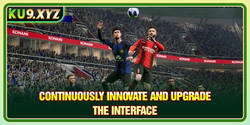 Continuously innovate and upgrade the interface