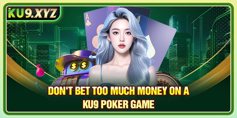 Don't bet too much money on a Ku9 Poker game