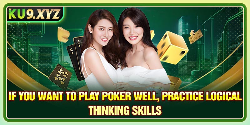 If you want to play Poker well, practice logical thinking skills