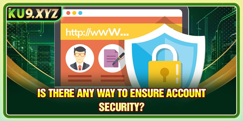 Is there any way to ensure account security? 