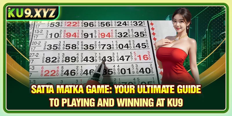 Satta Matka Game: Your Ultimate Guide to Playing and Winning at KU9