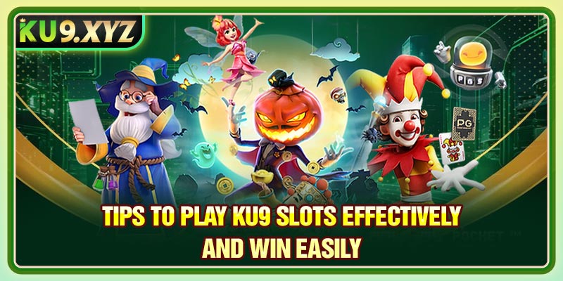 Tips to play Ku9 Slots effectively and win easily