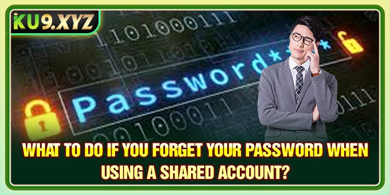 What to do if you forget your password when using a shared account? 